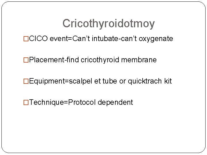 Cricothyroidotmoy �CICO event=Can’t intubate-can’t oxygenate �Placement-find cricothyroid membrane �Equipment=scalpel et tube or quicktrach kit