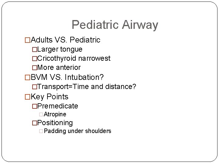 Pediatric Airway �Adults VS. Pediatric �Larger tongue �Cricothyroid narrowest �More anterior �BVM VS. Intubation?