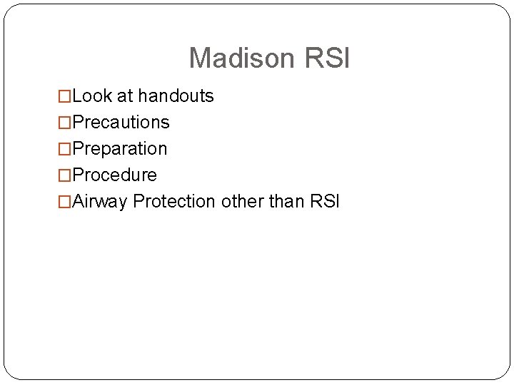 Madison RSI �Look at handouts �Precautions �Preparation �Procedure �Airway Protection other than RSI 