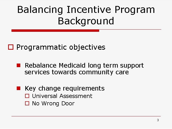 Balancing Incentive Program Background o Programmatic objectives n Rebalance Medicaid long term support services