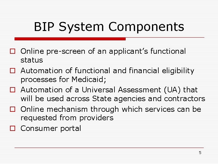 BIP System Components o Online pre-screen of an applicant’s functional status o Automation of