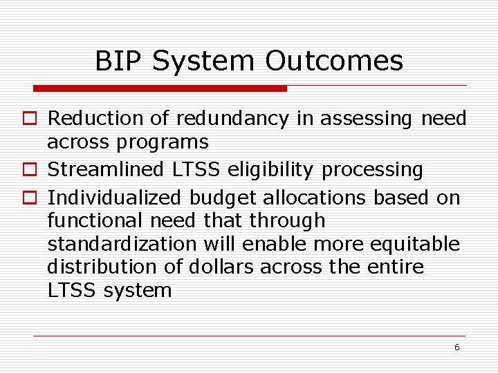 BIP System Outcomes o Reduction of redundancy in assessing need across programs o Streamlined