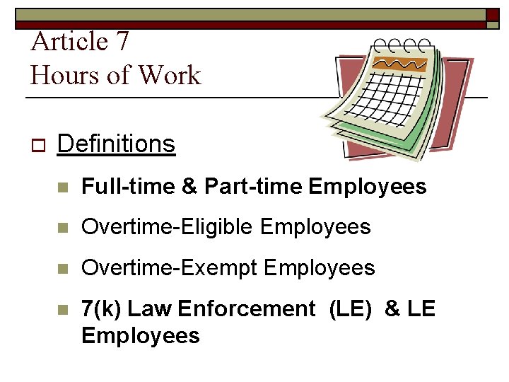 Article 7 Hours of Work o Definitions n Full-time & Part-time Employees n Overtime-Eligible