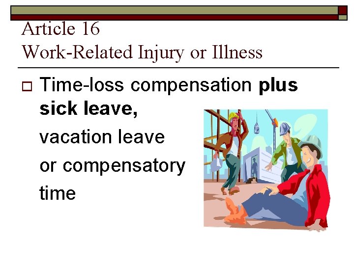 Article 16 Work-Related Injury or Illness o Time-loss compensation plus sick leave, vacation leave