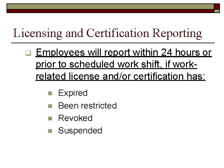 Licensing and Certification Reporting q Employees will report within 24 hours or prior to