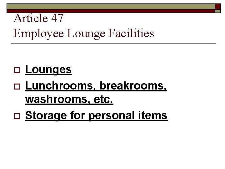 Article 47 Employee Lounge Facilities o o o Lounges Lunchrooms, breakrooms, washrooms, etc. Storage