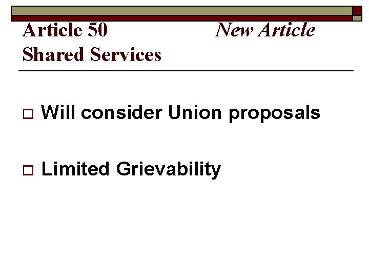 Article 50 Shared Services New Article o Will consider Union proposals o Limited Grievability