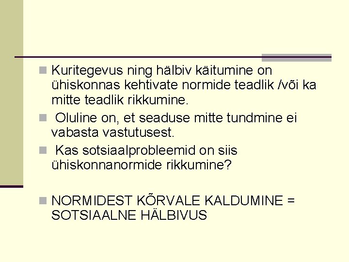 n Kuritegevus ning hälbiv käitumine on ühiskonnas kehtivate normide teadlik /või ka mitte teadlik