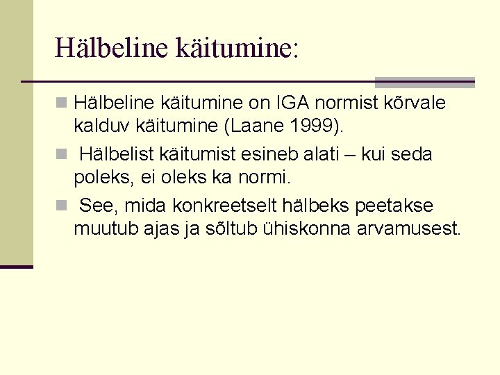 Hälbeline käitumine: n Hälbeline käitumine on IGA normist kõrvale kalduv käitumine (Laane 1999). n