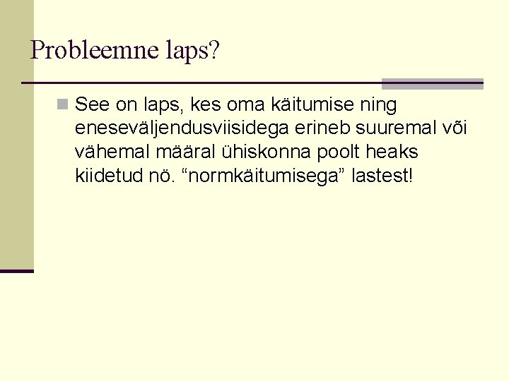 Probleemne laps? n See on laps, kes oma käitumise ning eneseväljendusviisidega erineb suuremal või