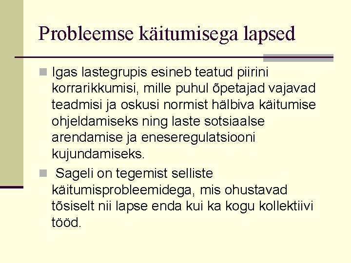 Probleemse käitumisega lapsed n Igas lastegrupis esineb teatud piirini korrarikkumisi, mille puhul õpetajad vajavad