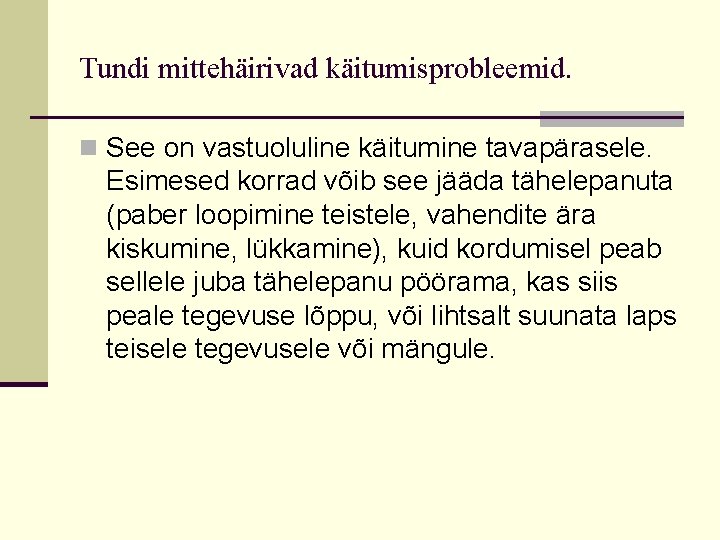 Tundi mittehäirivad käitumisprobleemid. n See on vastuoluline käitumine tavapärasele. Esimesed korrad võib see jääda