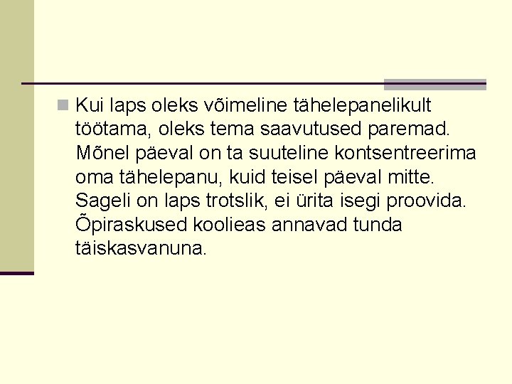 n Kui laps oleks võimeline tähelepanelikult töötama, oleks tema saavutused paremad. Mõnel päeval on