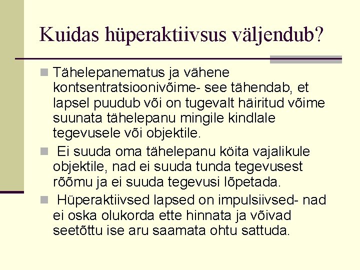 Kuidas hüperaktiivsus väljendub? n Tähelepanematus ja vähene kontsentratsioonivõime- see tähendab, et lapsel puudub või