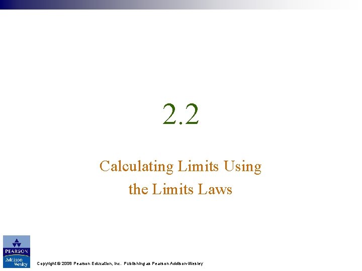 2. 2 Calculating Limits Using the Limits Laws Copyright © 2008 Pearson Education, Inc.