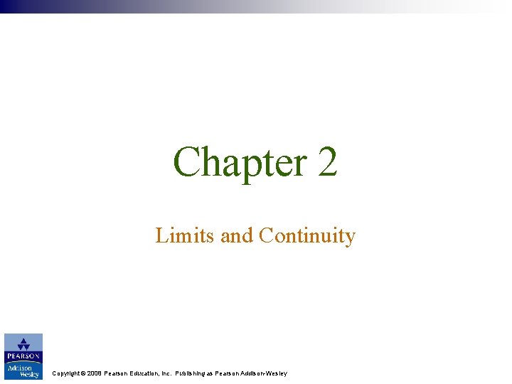 Chapter 2 Limits and Continuity Copyright © 2008 Pearson Education, Inc. Publishing as Pearson