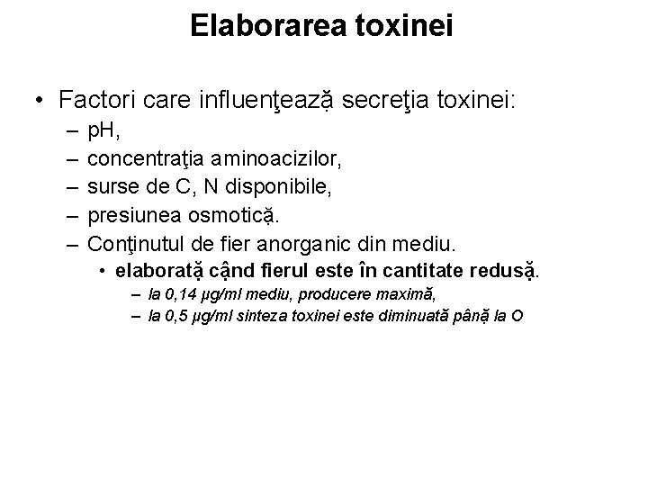 Elaborarea toxinei • Factori care influenţeazặ secreţia toxinei: – – – p. H, concentraţia