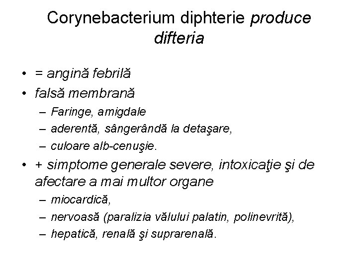 Corynebacterium diphterie produce difteria • = angină febrilă • falsă membrană – Faringe, amigdale