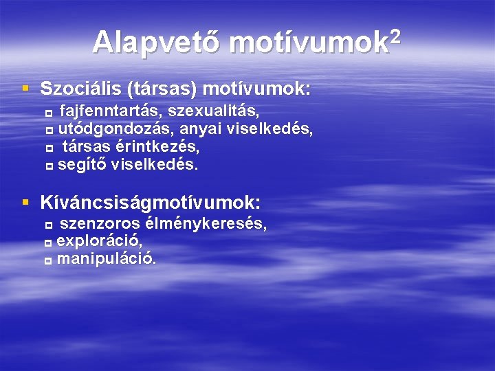 Alapvető 2 motívumok § Szociális (társas) motívumok: fajfenntartás, szexualitás, utódgondozás, anyai viselkedés, társas érintkezés,