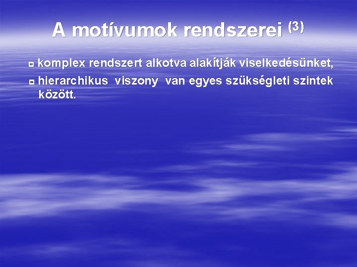 A motívumok rendszerei (3) komplex rendszert alkotva alakítják viselkedésünket, hierarchikus viszony van egyes szükségleti A motívumok rendszerei (3) komplex rendszert alkotva alakítják viselkedésünket, hierarchikus viszony van egyes szükségleti