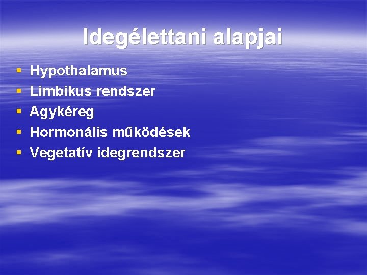 Idegélettani alapjai § § § Hypothalamus Limbikus rendszer Agykéreg Hormonális működések Vegetatív idegrendszer Idegélettani alapjai § § § Hypothalamus Limbikus rendszer Agykéreg Hormonális működések Vegetatív idegrendszer
