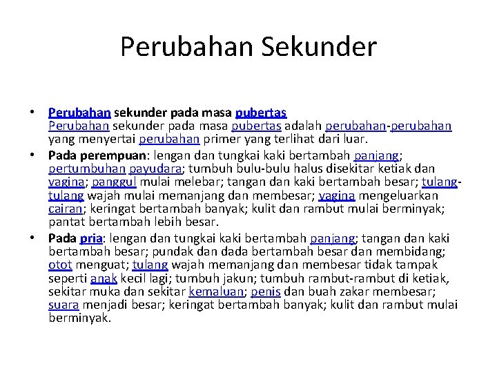 Perubahan Sekunder • Perubahan sekunder pada masa pubertas adalah perubahan-perubahan yang menyertai perubahan primer Perubahan Sekunder • Perubahan sekunder pada masa pubertas adalah perubahan-perubahan yang menyertai perubahan primer