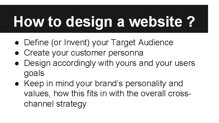 How to design a website ? ● Define (or Invent) your Target Audience ●