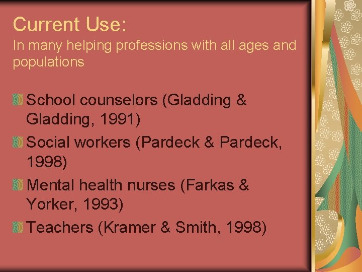 Current Use: In many helping professions with all ages and populations School counselors (Gladding