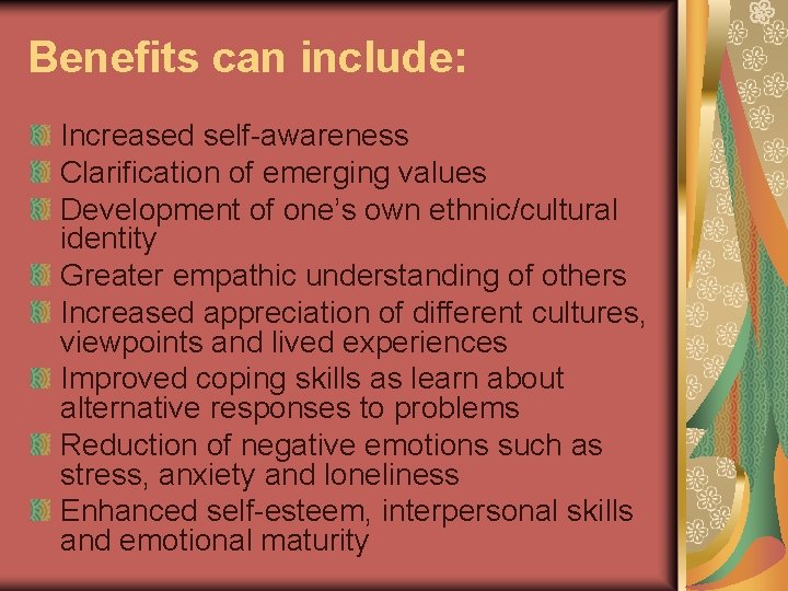 Benefits can include: Increased self-awareness Clarification of emerging values Development of one’s own ethnic/cultural