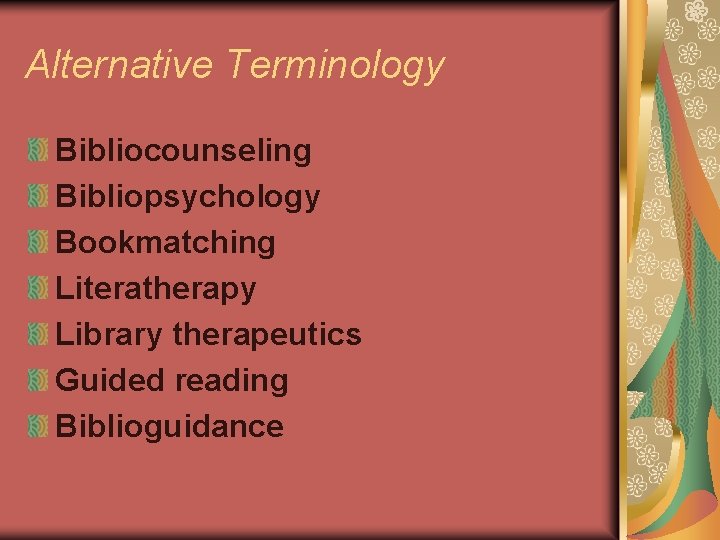 Alternative Terminology Bibliocounseling Bibliopsychology Bookmatching Literatherapy Library therapeutics Guided reading Biblioguidance 