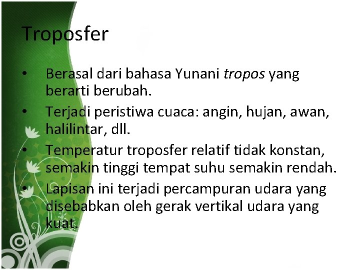 Troposfer • • Berasal dari bahasa Yunani tropos yang berarti berubah. Terjadi peristiwa cuaca: