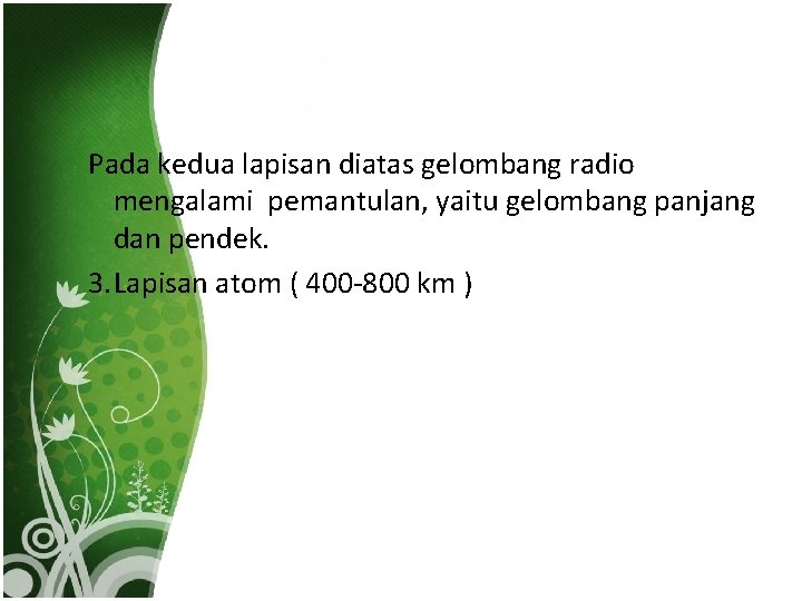 Pada kedua lapisan diatas gelombang radio mengalami pemantulan, yaitu gelombang panjang dan pendek. 3.