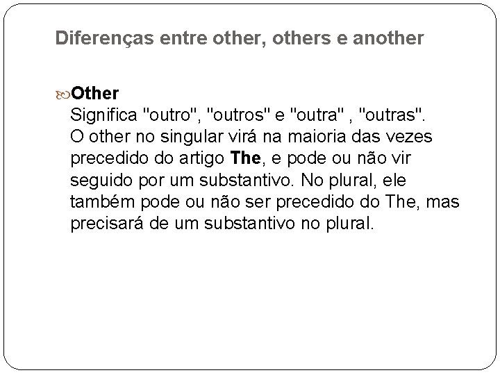 Diferenças entre other, others e another Other Significa "outro", "outros" e "outra" , "outras".