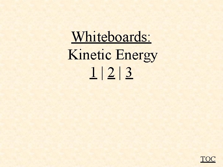 Whiteboards: Kinetic Energy 1|2|3 TOC 