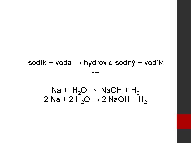 sodík + voda → hydroxid sodný + vodík --Na + H 2 O →