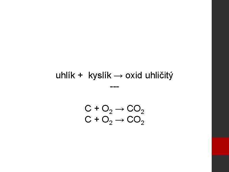 uhlík + kyslík → oxid uhličitý --C + O 2 → CO 2 