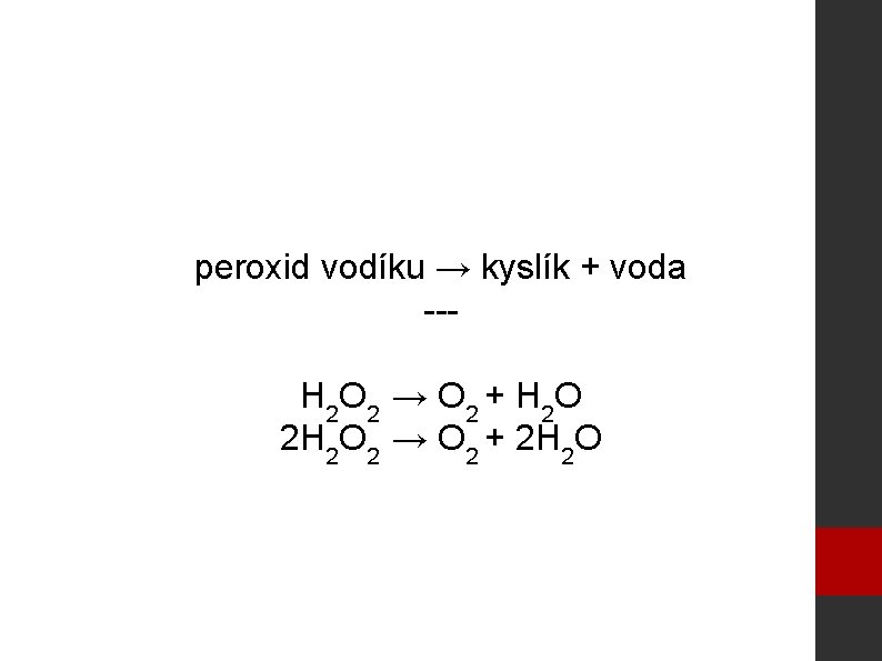 peroxid vodíku → kyslík + voda --H 2 O 2 → O 2 +