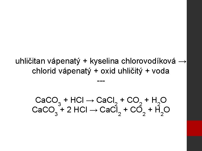 uhličitan vápenatý + kyselina chlorovodíková → chlorid vápenatý + oxid uhličitý + voda --Ca.