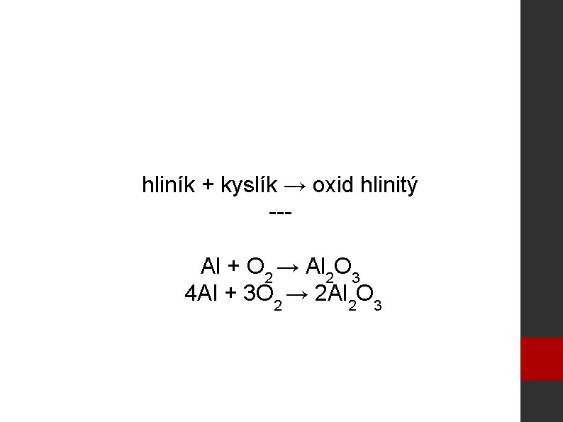 hliník + kyslík → oxid hlinitý --Al + O 2 → Al 2 O