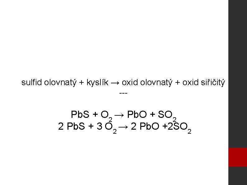 sulfid olovnatý + kyslík → oxid olovnatý + oxid siřičitý --- Pb. S +