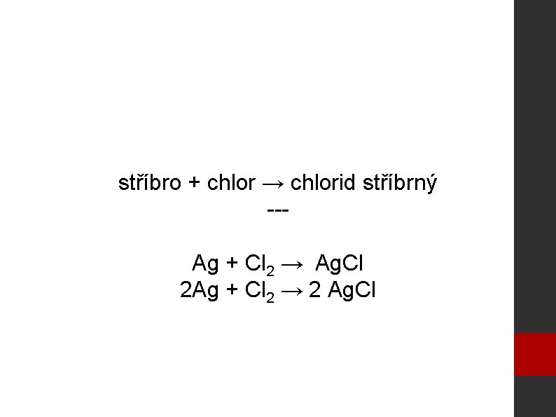 stříbro + chlor → chlorid stříbrný --Ag + Cl 2 → Ag. Cl 2