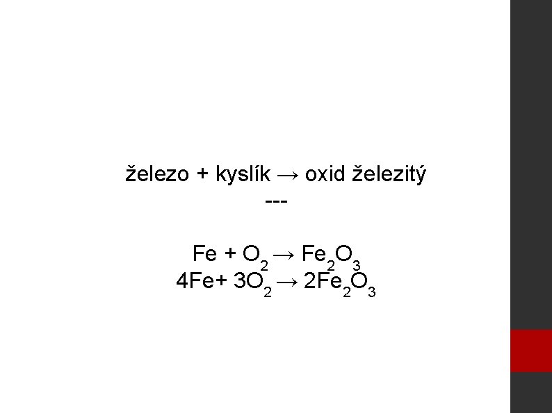 železo + kyslík → oxid železitý --Fe + O 2 → Fe 2 O