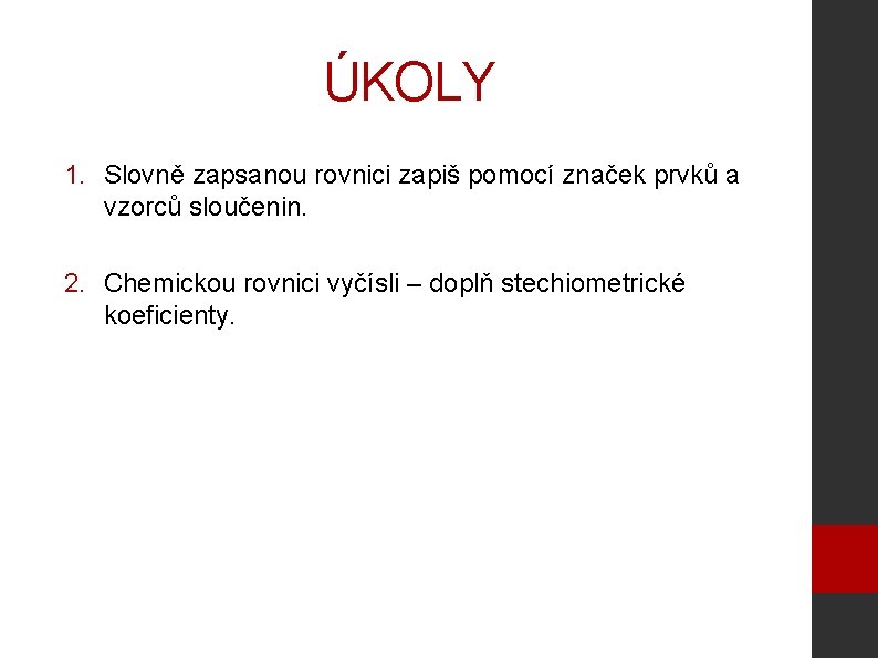 ÚKOLY 1. Slovně zapsanou rovnici zapiš pomocí značek prvků a vzorců sloučenin. 2. Chemickou