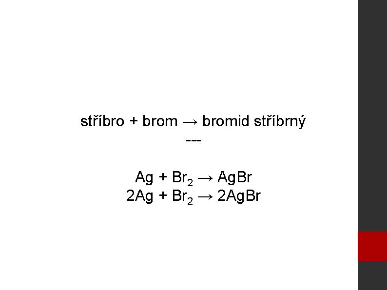 stříbro + brom → bromid stříbrný --Ag + Br 2 → Ag. Br 2