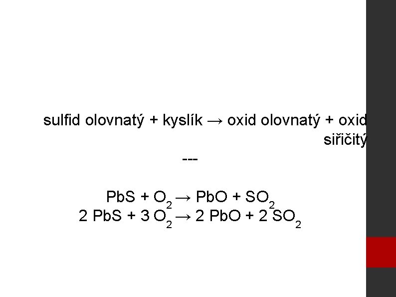 sulfid olovnatý + kyslík → oxid olovnatý + oxid siřičitý --Pb. S + O