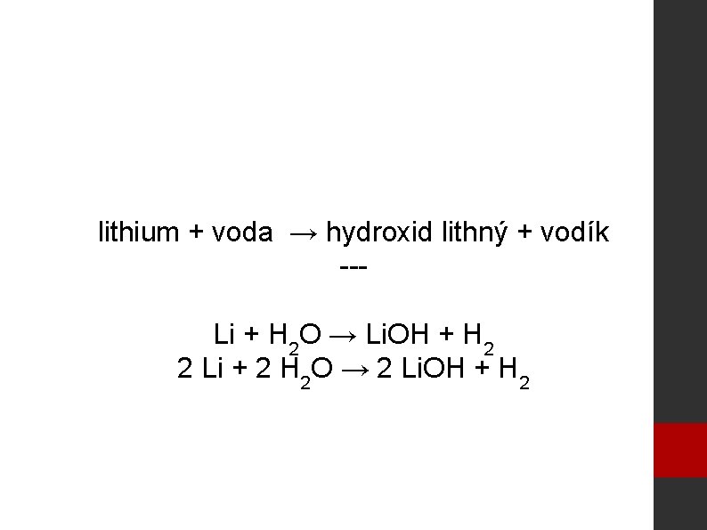 lithium + voda → hydroxid lithný + vodík --Li + H 2 O →