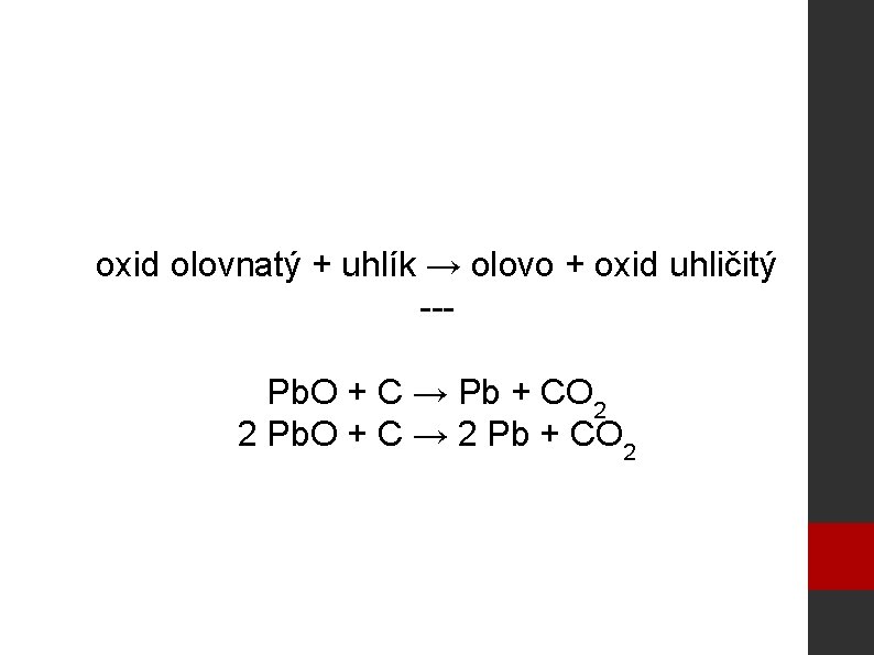 oxid olovnatý + uhlík → olovo + oxid uhličitý --Pb. O + C →