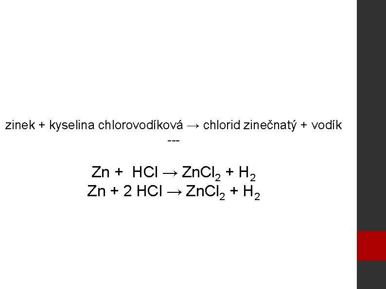 zinek + kyselina chlorovodíková → chlorid zinečnatý + vodík --- Zn + HCl →