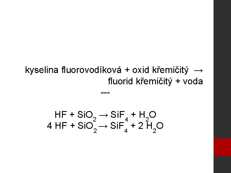 kyselina fluorovodíková + oxid křemičitý → fluorid křemičitý + voda --HF + Si. O