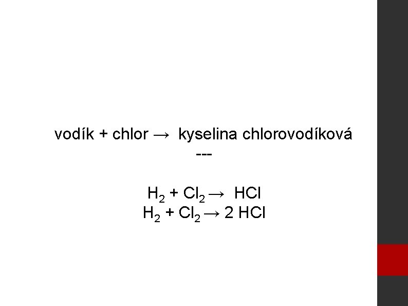 vodík + chlor → kyselina chlorovodíková --H 2 + Cl 2 → HCl H